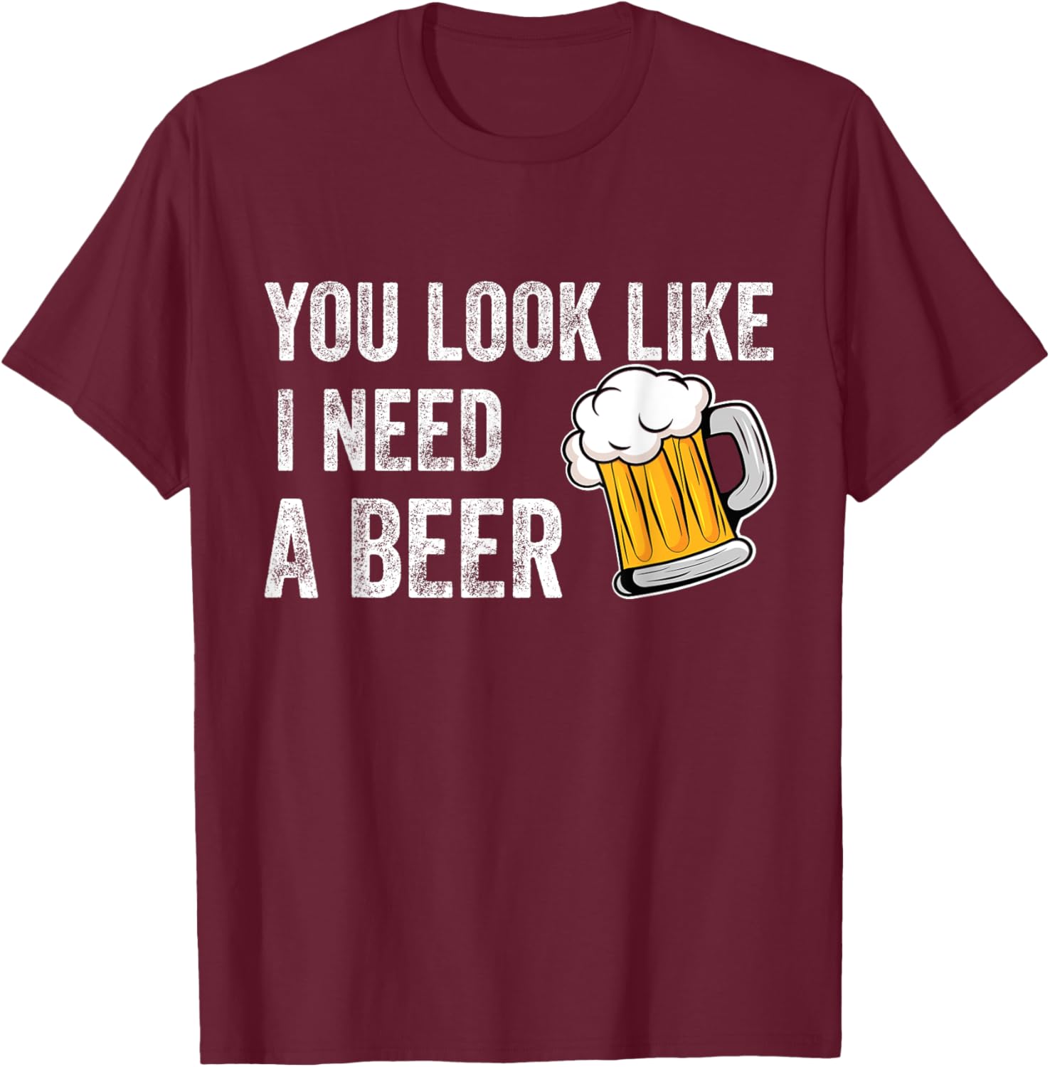 You Look Like I Need A Pint Drinking Funny Beer T-Shirt - T-Shirt | Maroon