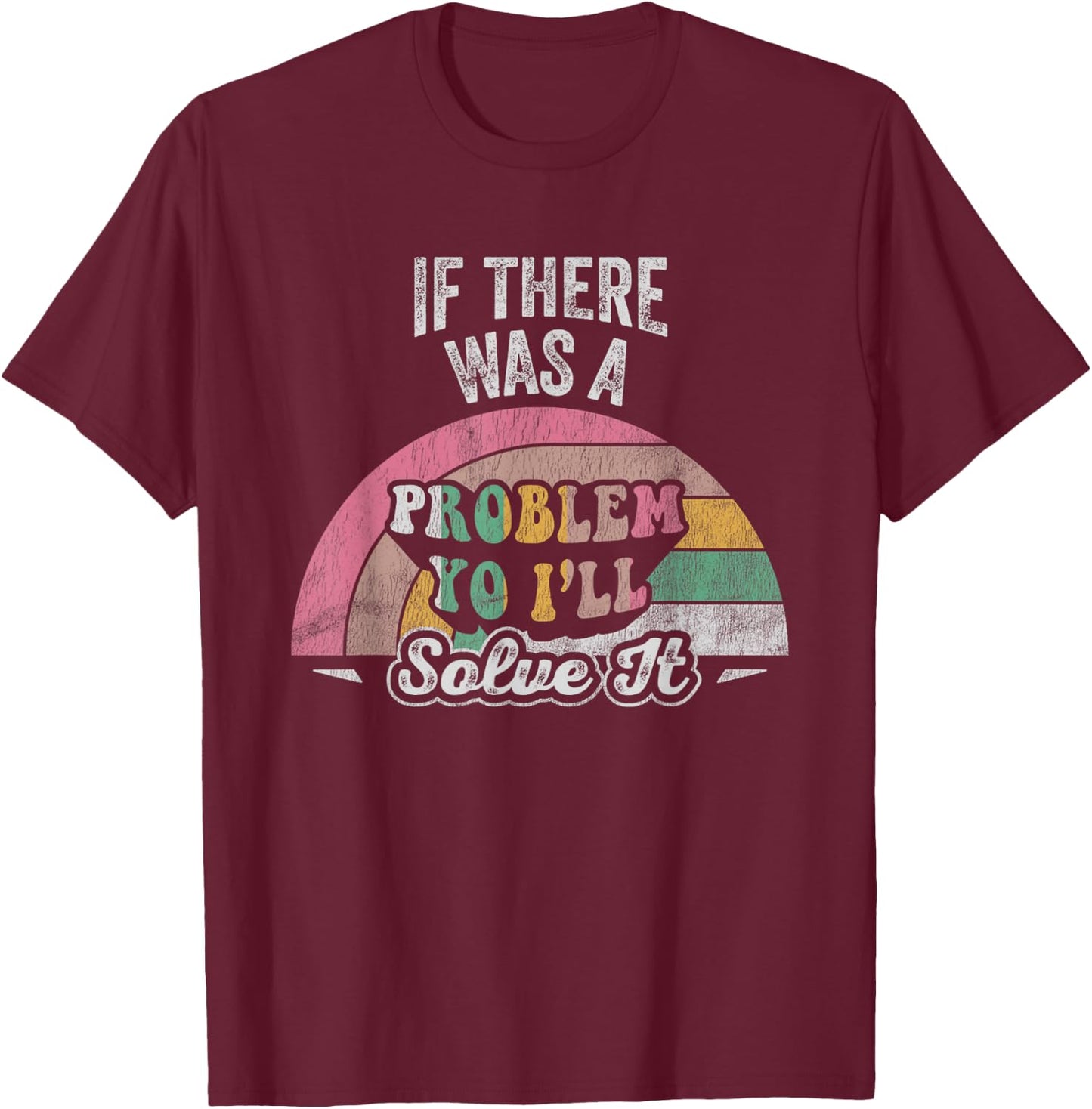 If There Was A Problem Yo I'll Solve It Rainbow T-Shirt - T-Shirt | Maroon