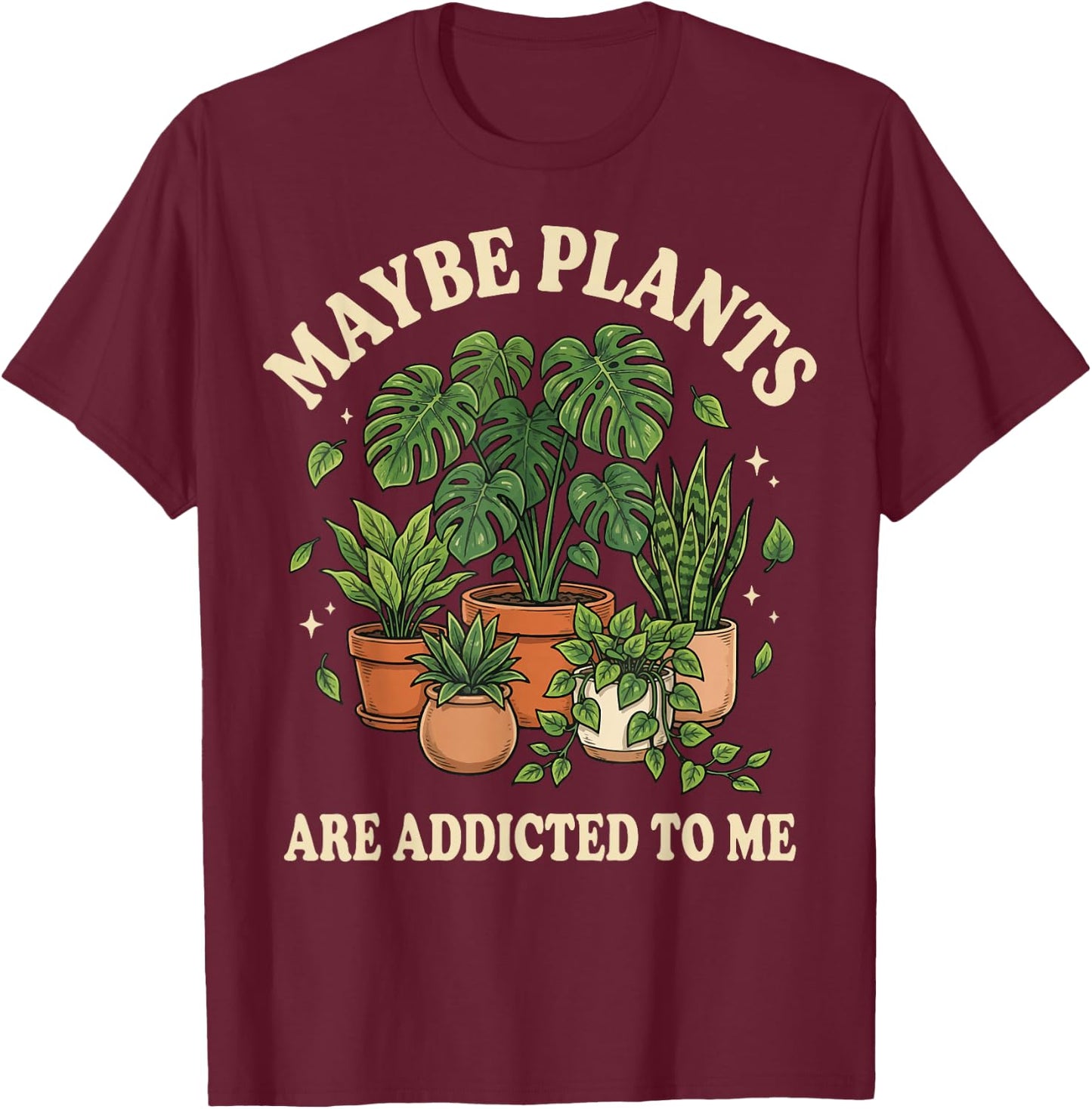 Maybe Plants are Addicted to Me T-Shirt - T-Shirt | Maroon