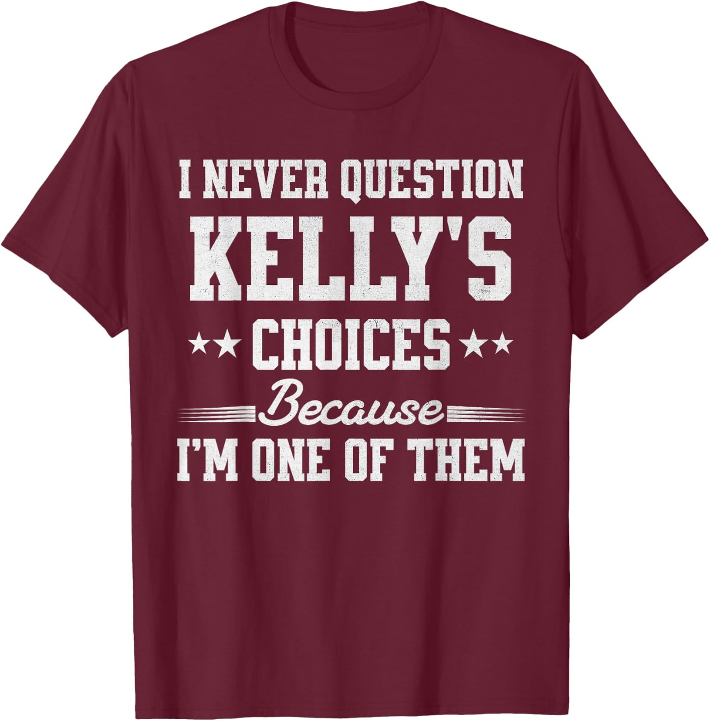 I Never Question Kelly's Choices Because I’m One of Them T-Shirt - T-Shirt | Maroon