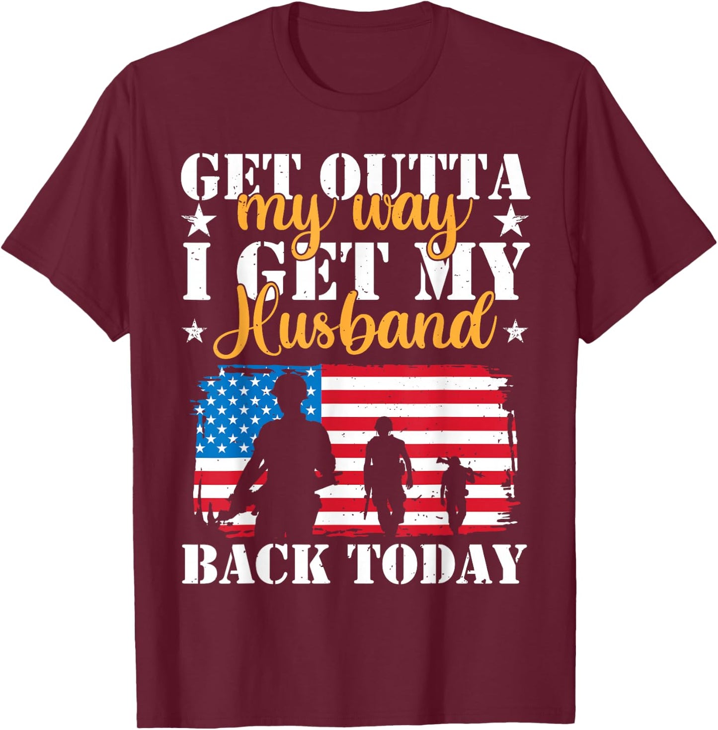 Get Out Of My Way I Get My Husband Back Today US Homecoming T-Shirt - T-Shirt | Maroon