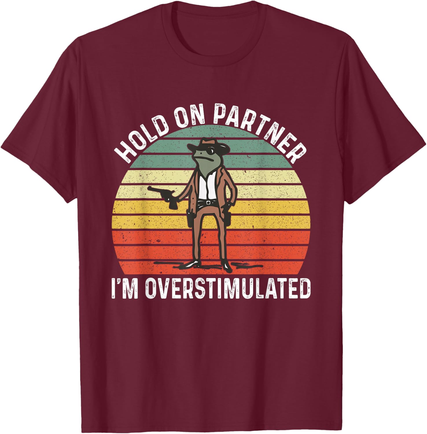 Hold On Partner I'm Overstimulated Cowboy Frog Vintage T-Shirt - T-Shirt | Maroon