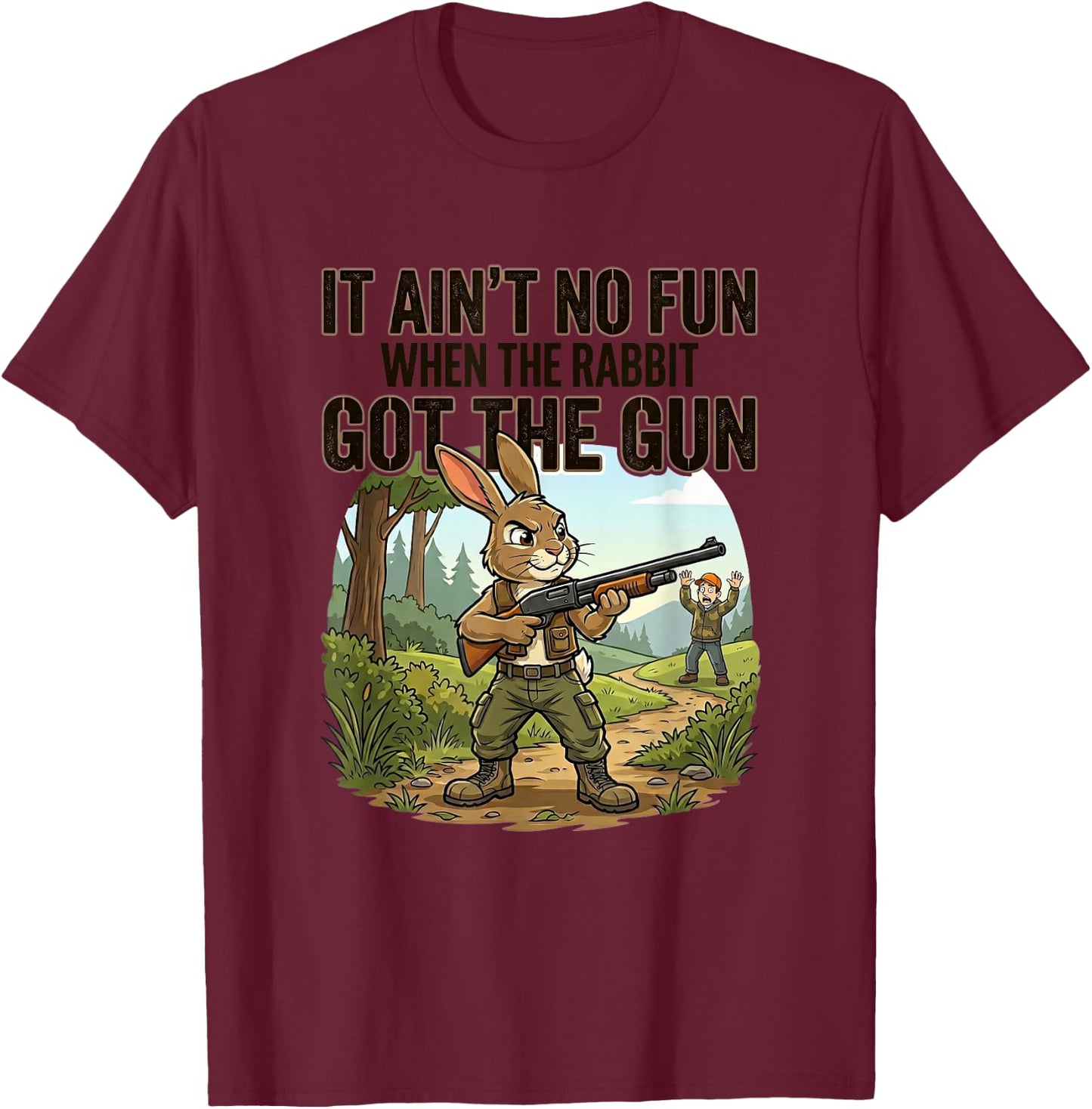 IT Ain't NO Fun When THE Rabbit GOT THE Gun Funny Sarcastic T-Shirt - T-Shirt | Maroon