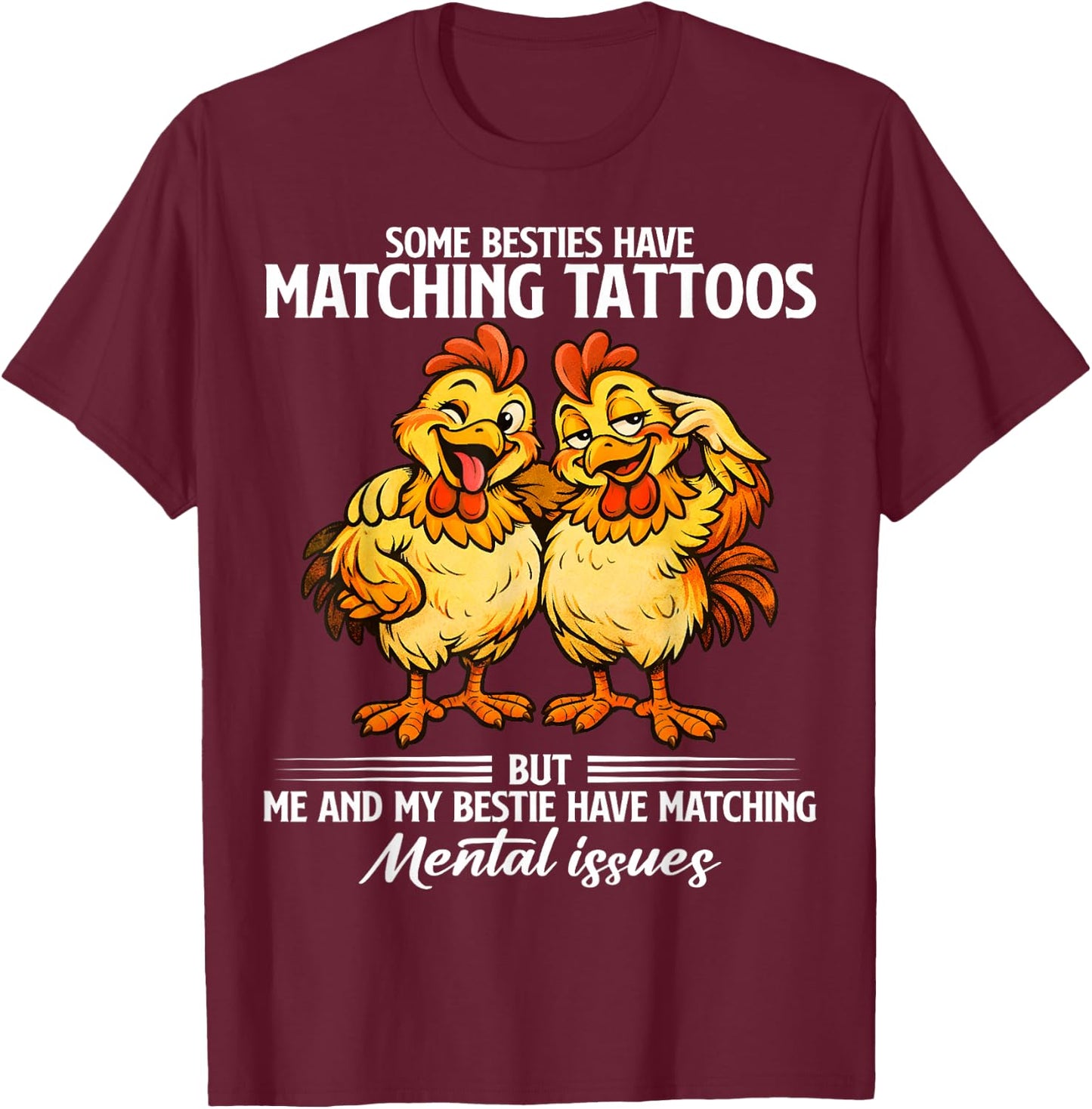 Some Besties Have Matching Tattoos but me and My Besties T-Shirt - T-Shirt | Maroon