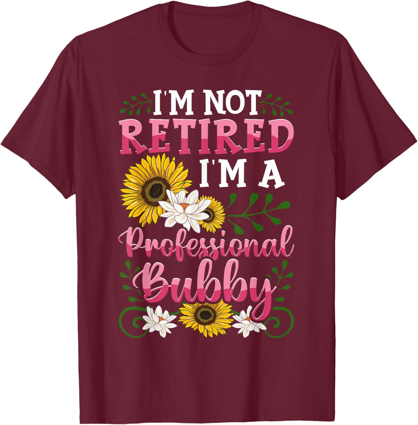 I'm Not Retired I'm A Professional Bubby Mothers Day Gifts T-Shirt - T-Shirt | Maroon