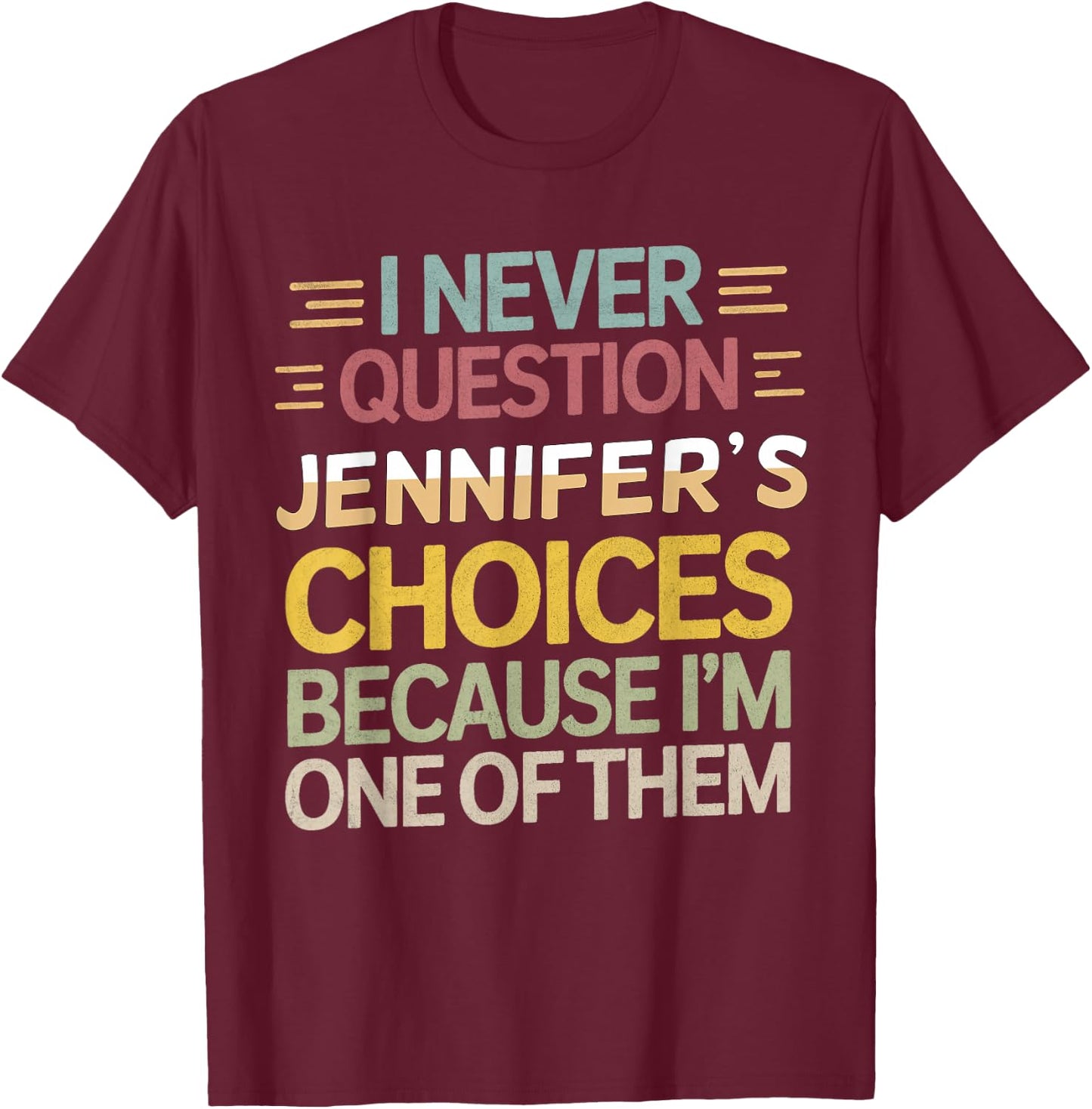 Funny Relationship I Never Question Jennifer’s Choices T-Shirt - T-Shirt | Maroon