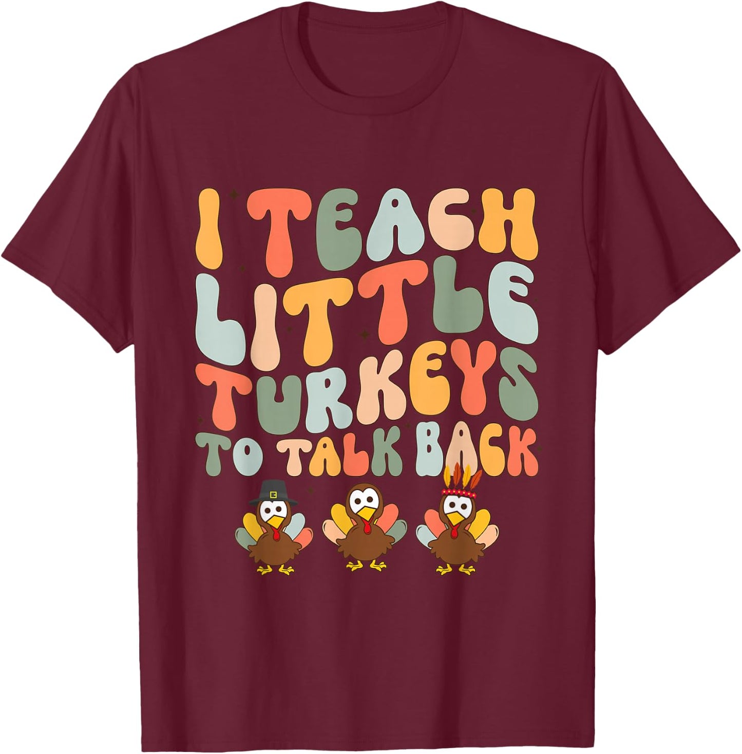 I Teach Little Turkeys To Talk Back SLP AAC ABA Thanksgiving T-Shirt - T-Shirt | Maroon