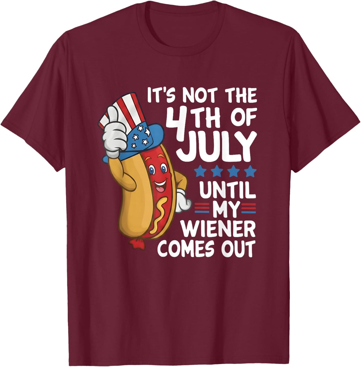 Hot Dog It's Not The 4th of July Until My Wiener Comes Out T-Shirt - T-Shirt | Maroon