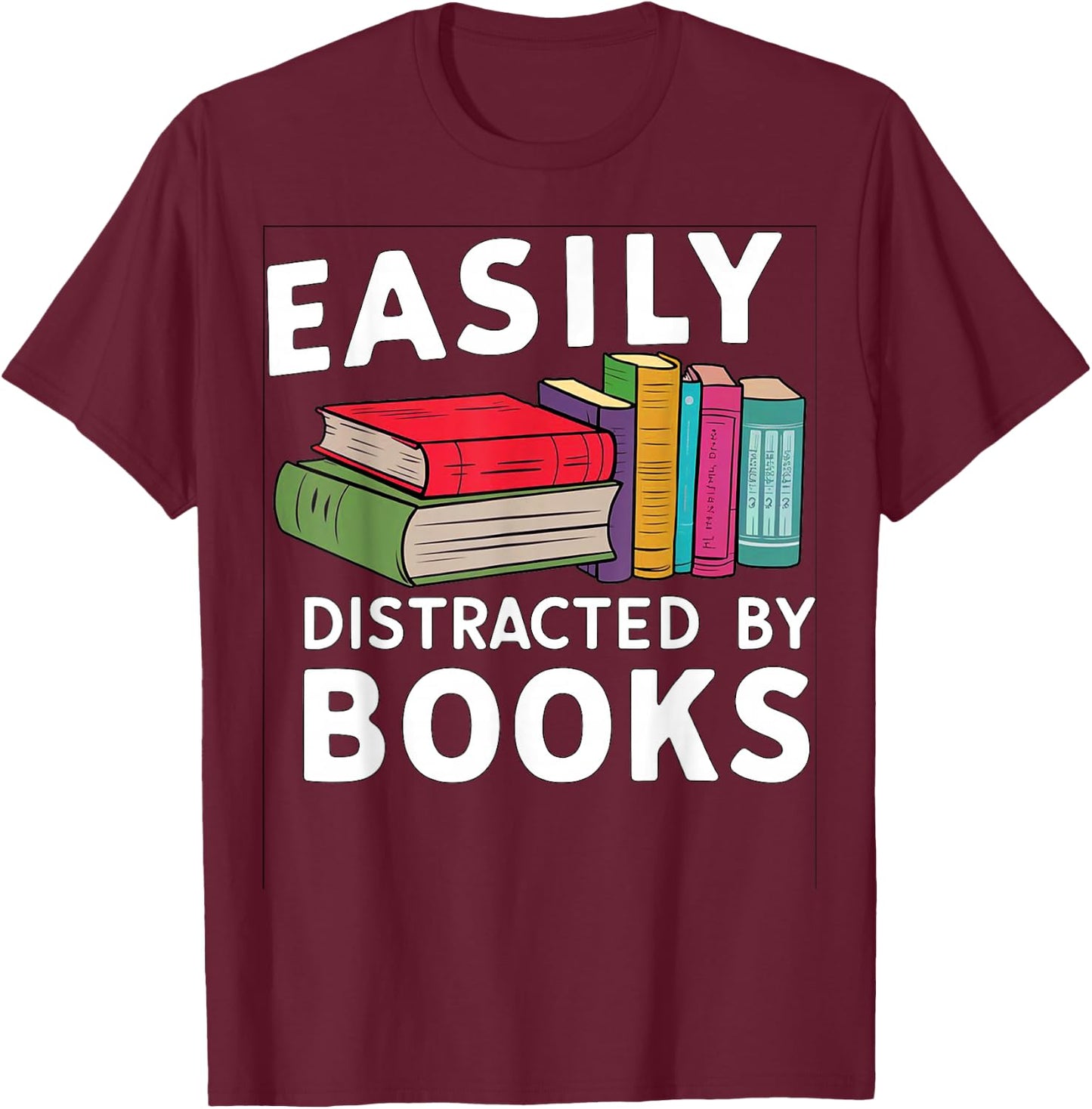 Easily Distracted by Books For Readers Book Lovers T-Shirt - T-Shirt | Maroon