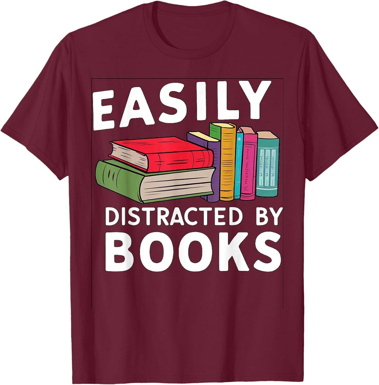 Easily Distracted by Books For Readers Book Lovers T-Shirt - T-Shirt | Maroon