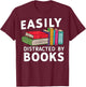 Easily Distracted by Books For Readers Book Lovers T-Shirt - T-Shirt | Maroon
