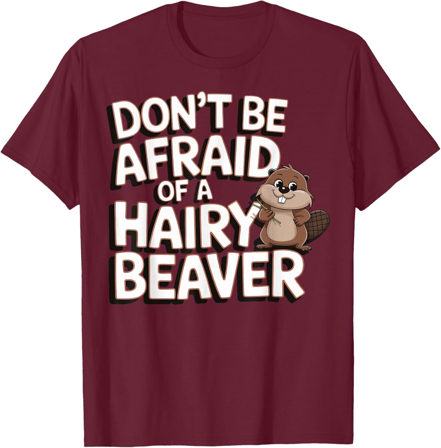 Don't Be Afraid Of A Hairy Beaver T-Shirt - T-Shirt | Maroon