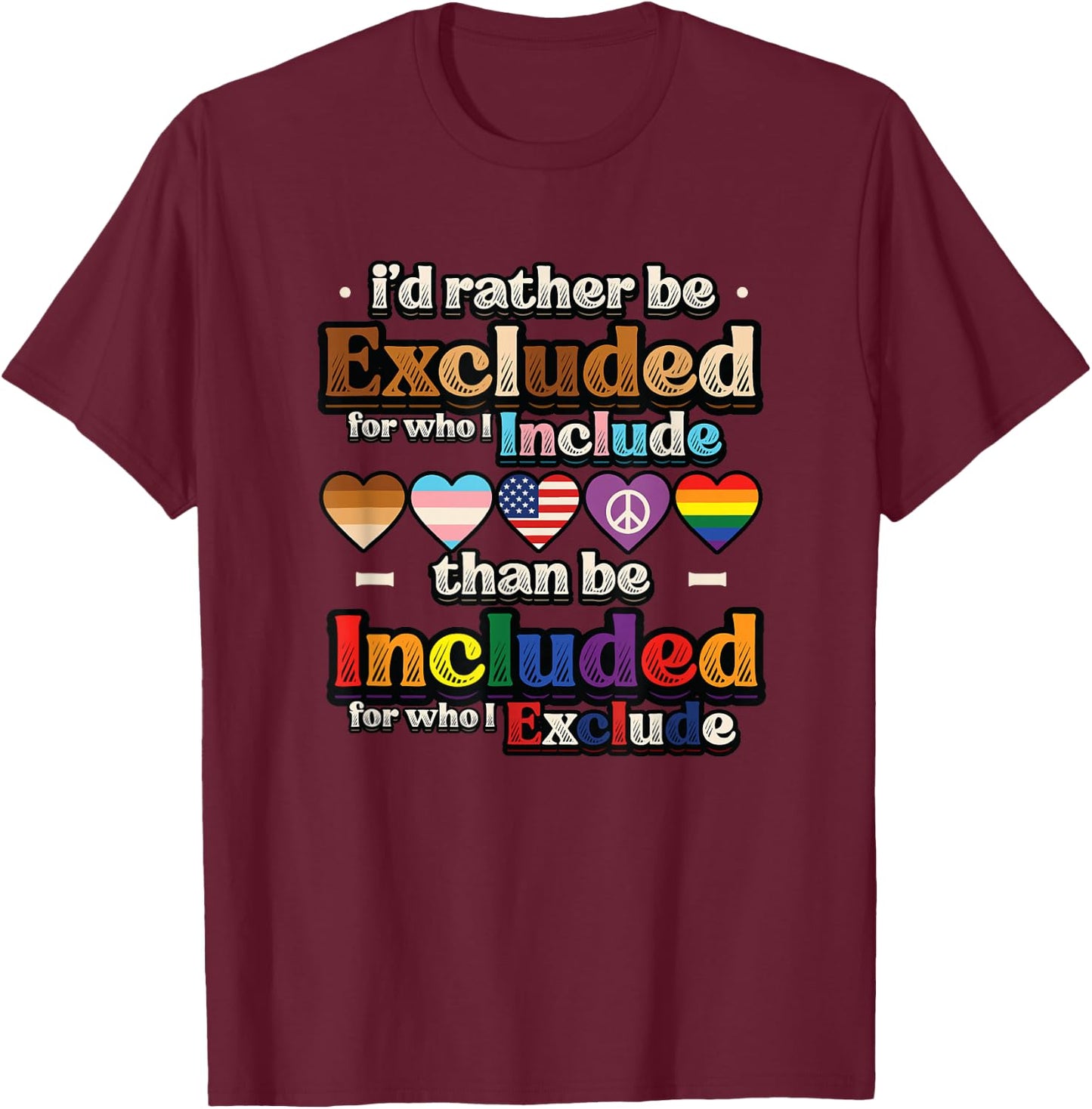 I’d Rather Be Excluded for Who I Include Equality Pride T-Shirt - T-Shirt | Maroon