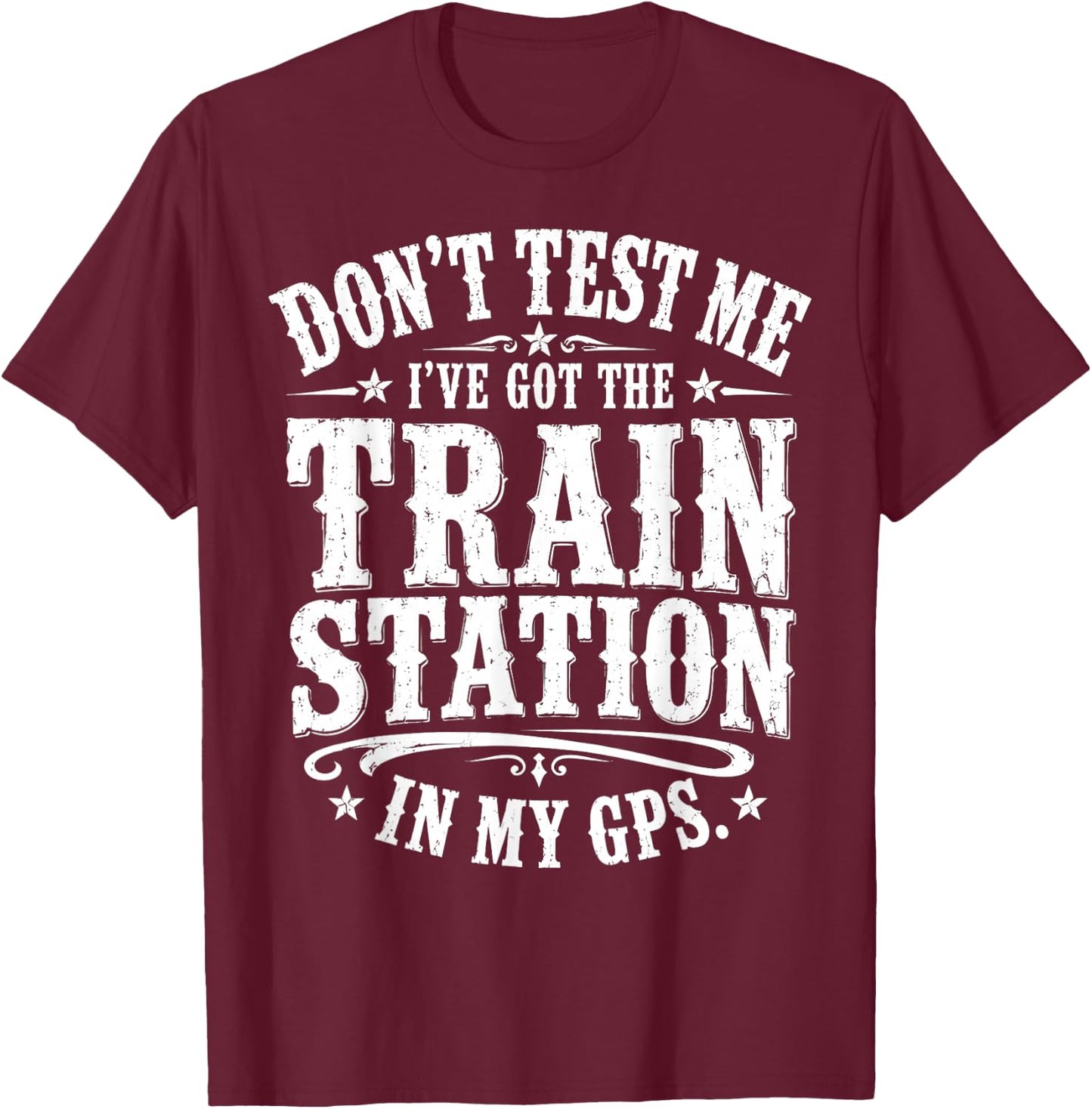 Don’t Test Me I’ve Got The Train Station in My GPS Funny T-Shirt - T-Shirt | Maroon