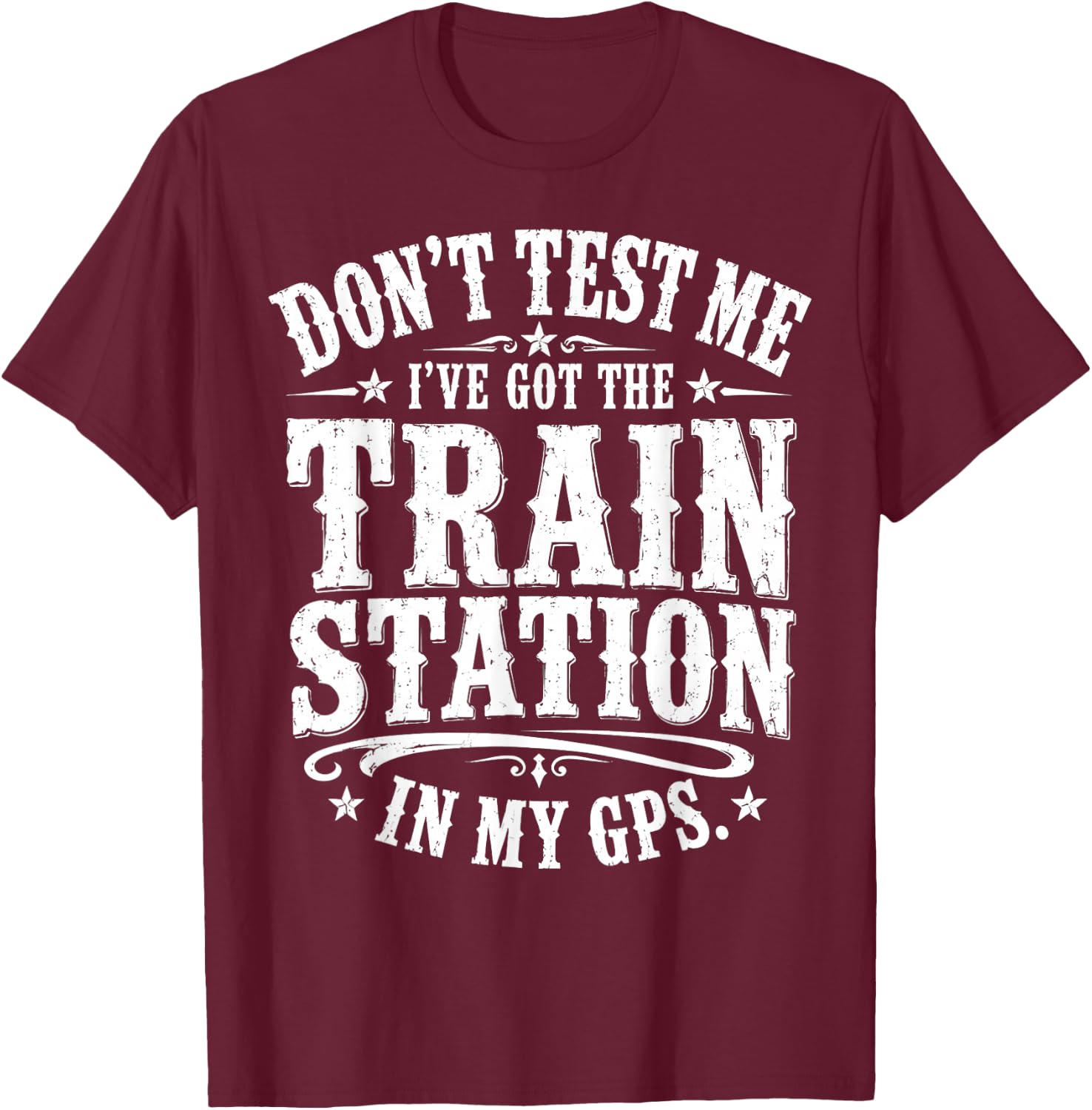 Don’t Test Me I’ve Got The Train Station in My GPS Funny T-Shirt - T-Shirt | Maroon