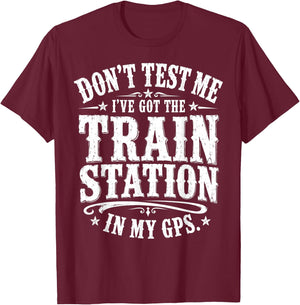 Don’t Test Me I’ve Got The Train Station in My GPS Funny T-Shirt - T-Shirt | Maroon