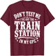 Don’t Test Me I’ve Got The Train Station in My GPS Funny T-Shirt - T-Shirt | Maroon