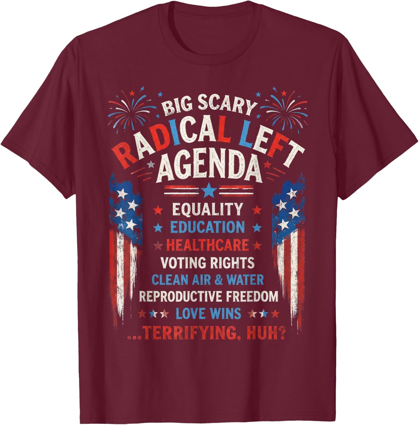 Big Scary Radical Left Agenda Equality Healthcare Freedom T-Shirt - T-Shirt | Maroon