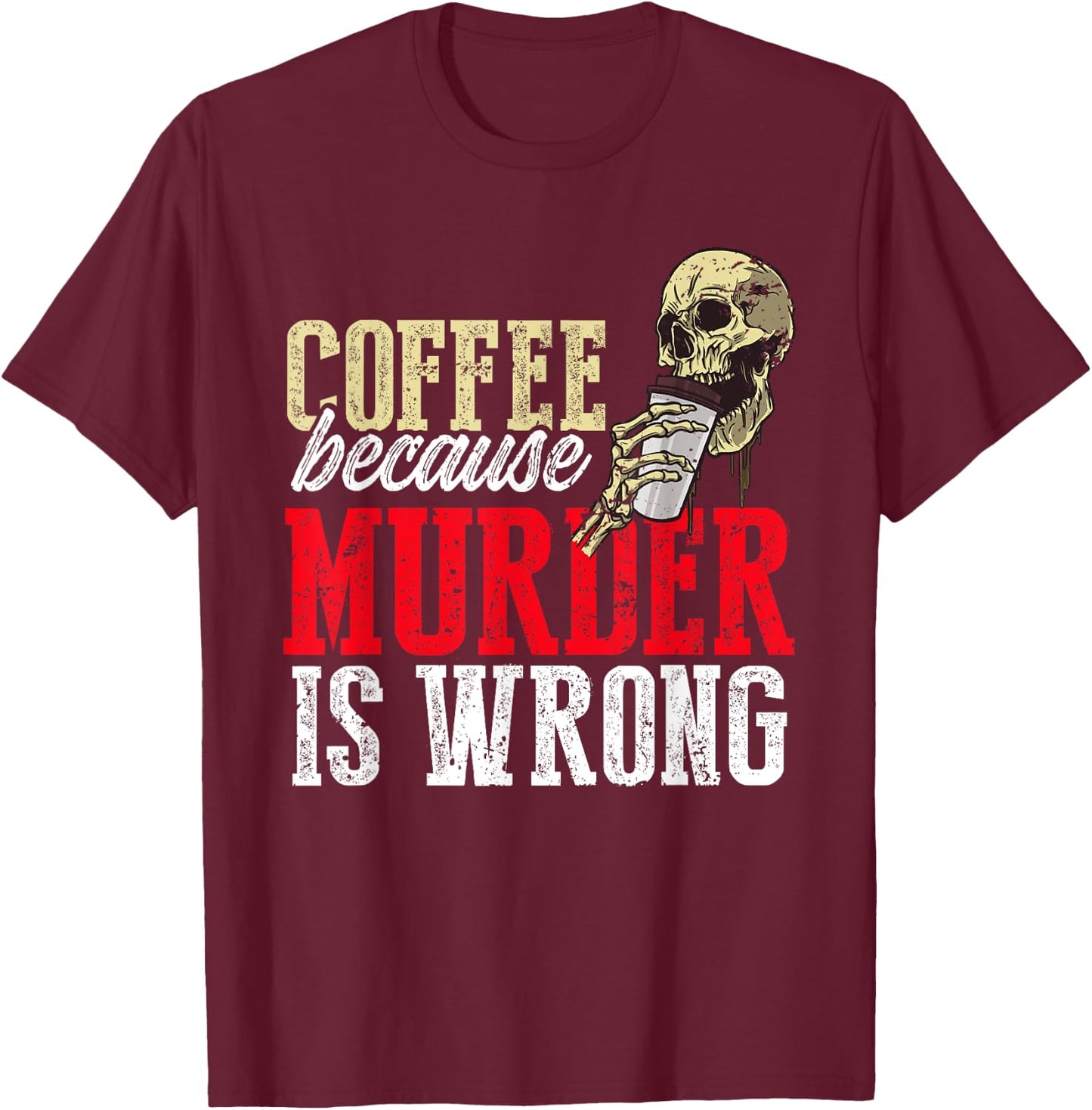 Funny Coffee Because Murder Is Wrong T-Shirt - T-Shirt | Maroon