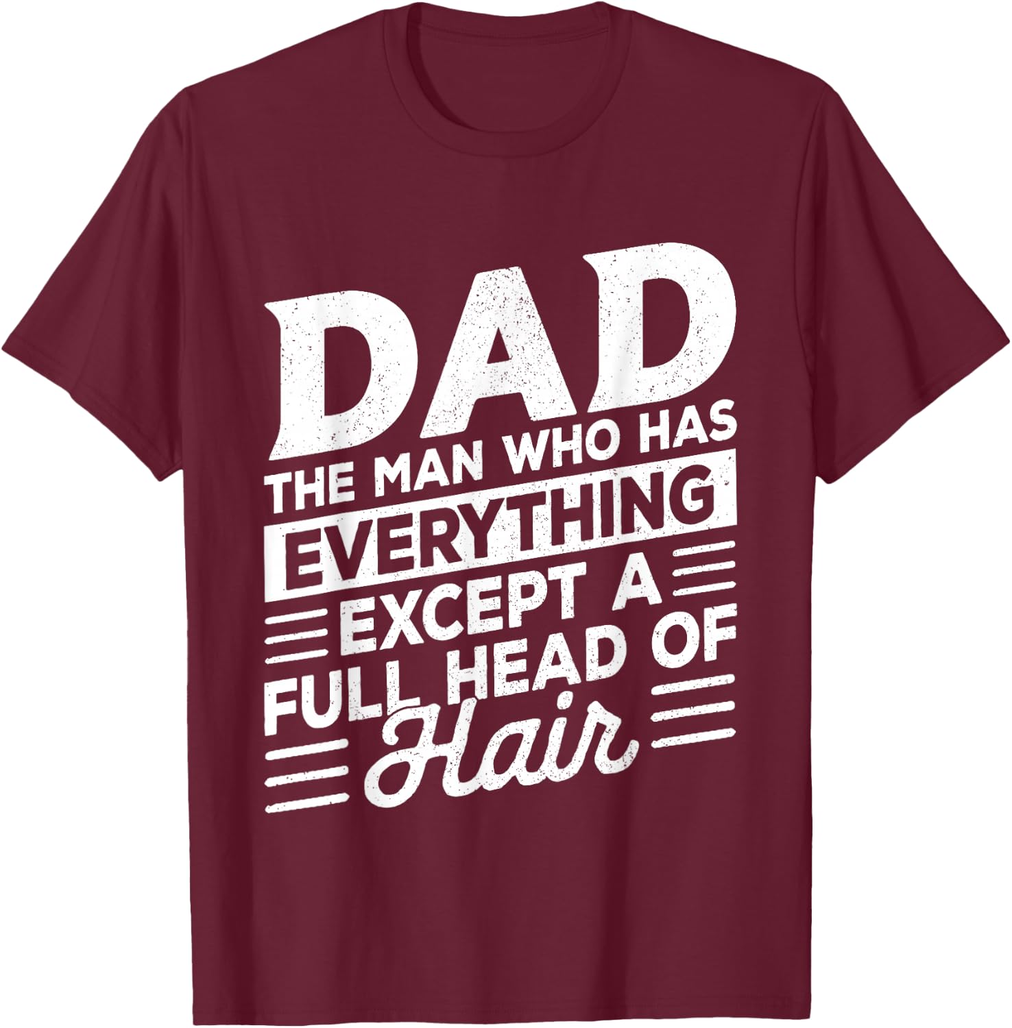 Dad The Man Who Has Everything Except A Full Head of Hair T-Shirt - T-Shirt | Maroon
