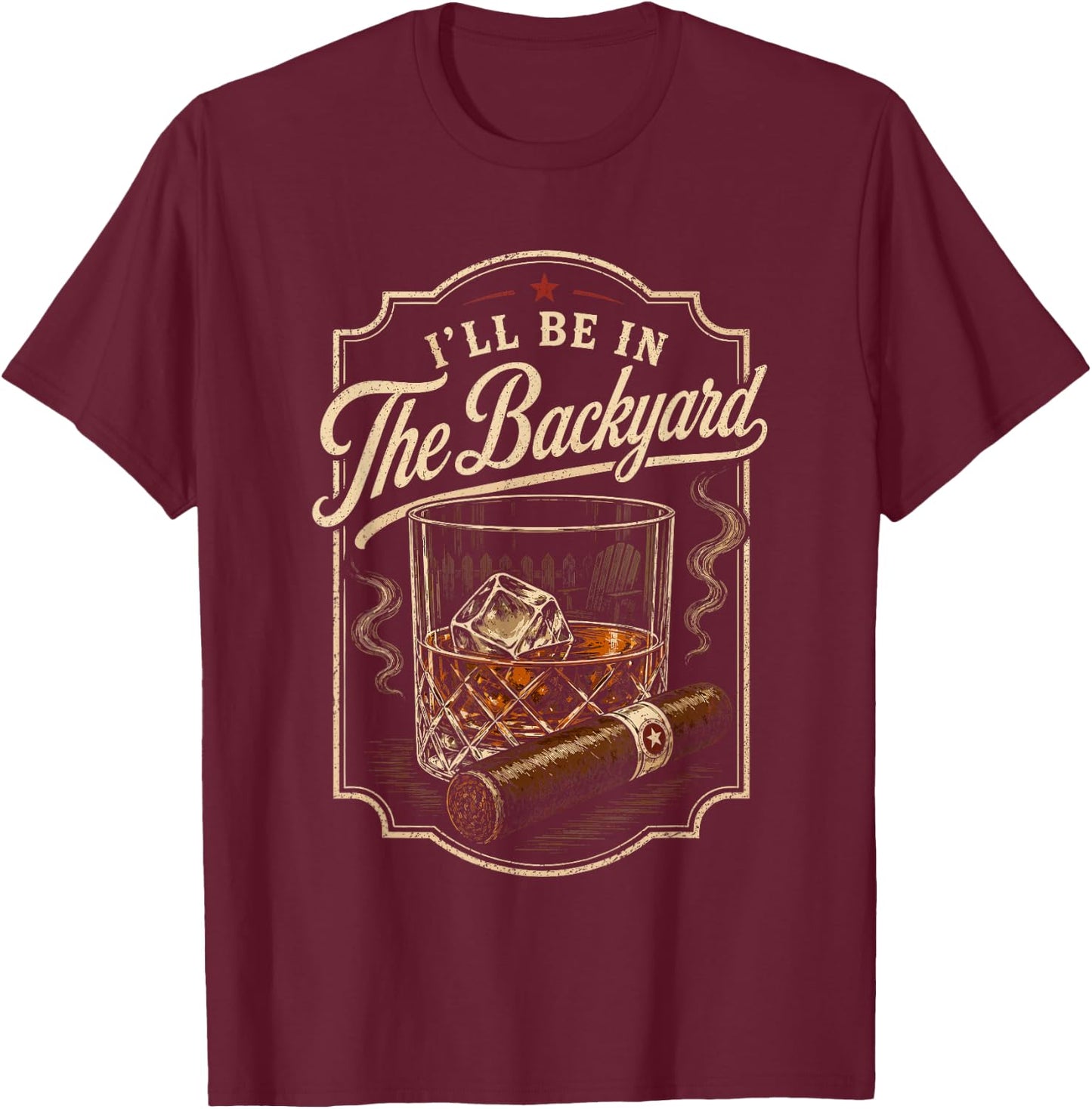 I'll be in the Backyard Bourbon Cigar Whiskey Smoker Dad Bar T-Shirt - T-Shirt | Maroon