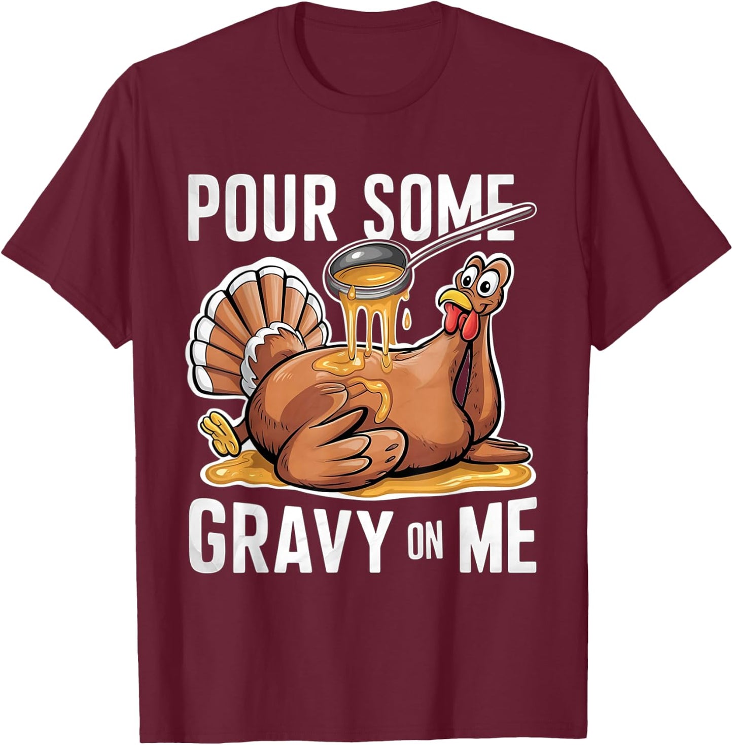 Pour Some Gravy on Me Thanksgiving Day Turkey T-Shirt - T-Shirt | Maroon