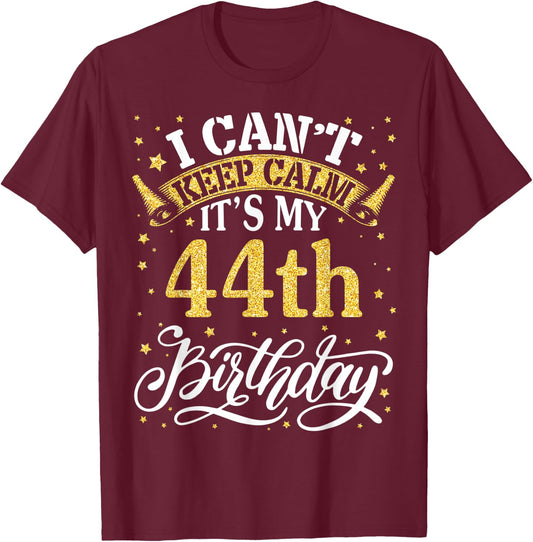 I Can't Keep Calm It's My 44th Birthday Happy 44 Years To Me T-Shirt - T-Shirt | Maroon