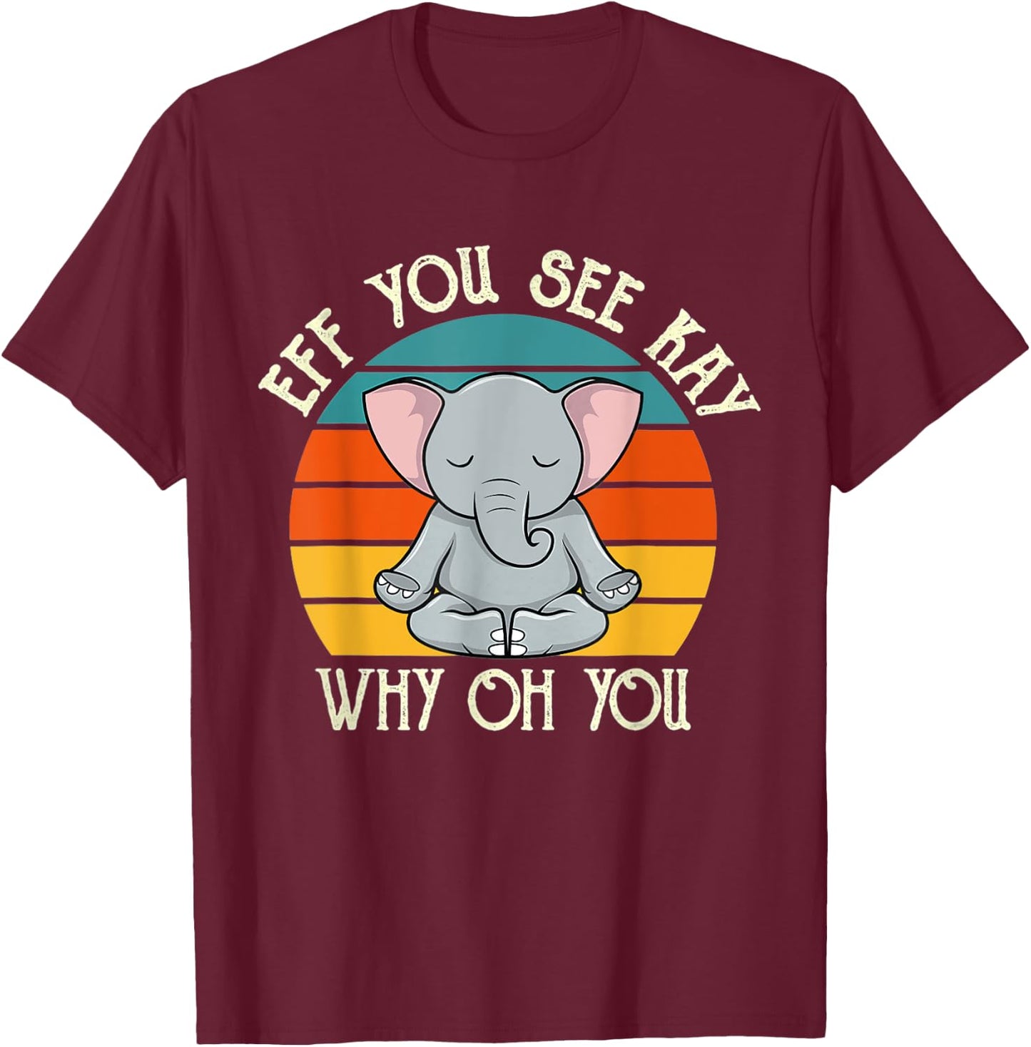 Eff You See Kay Why Oh You Funny Vintage Elephant Yoga Lover T-Shirt - T-Shirt | Maroon
