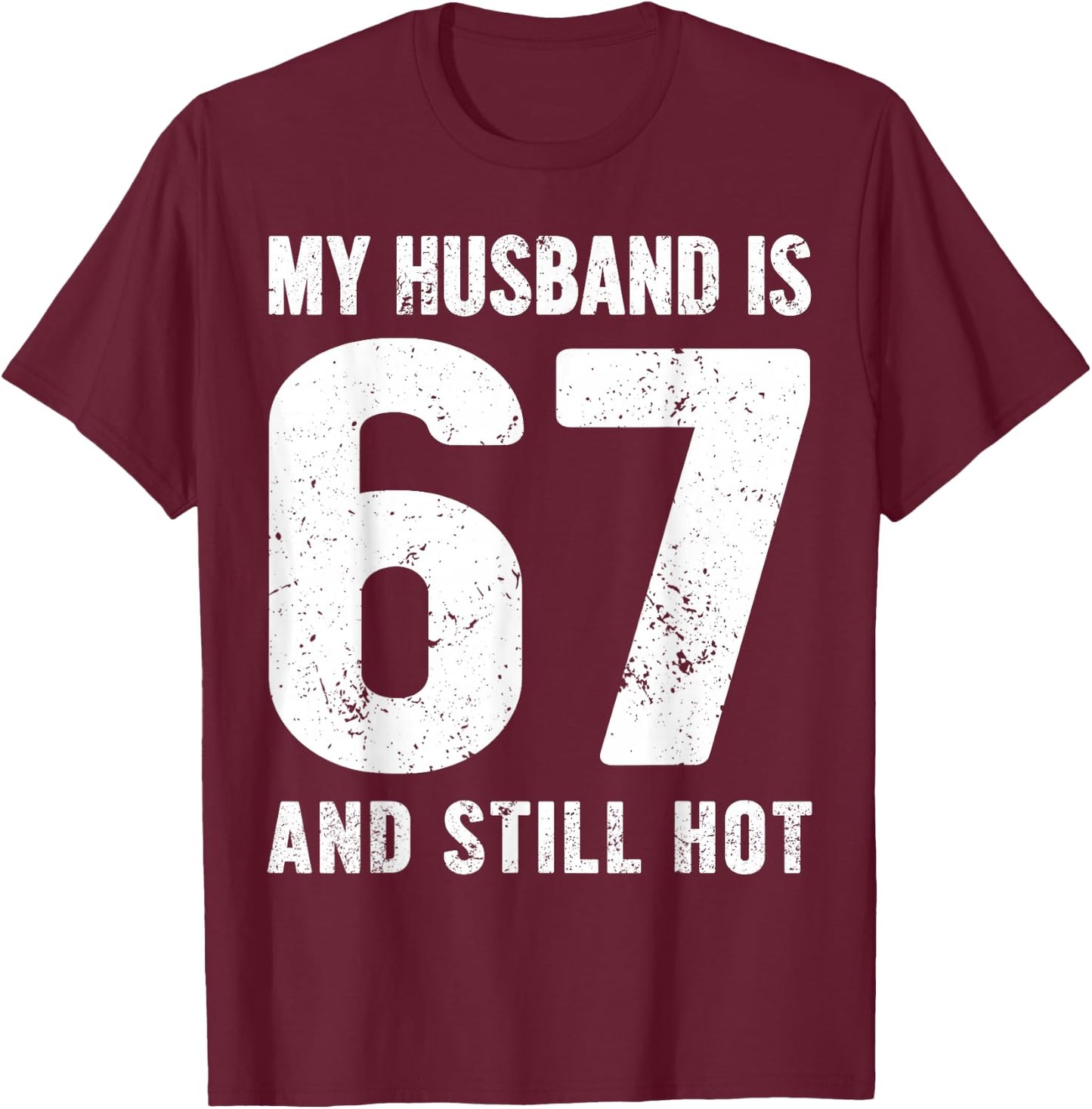 My Husband is 67 and Still Hot 67th Birthday Wife Funny Idea T-Shirt - T-Shirt | Maroon