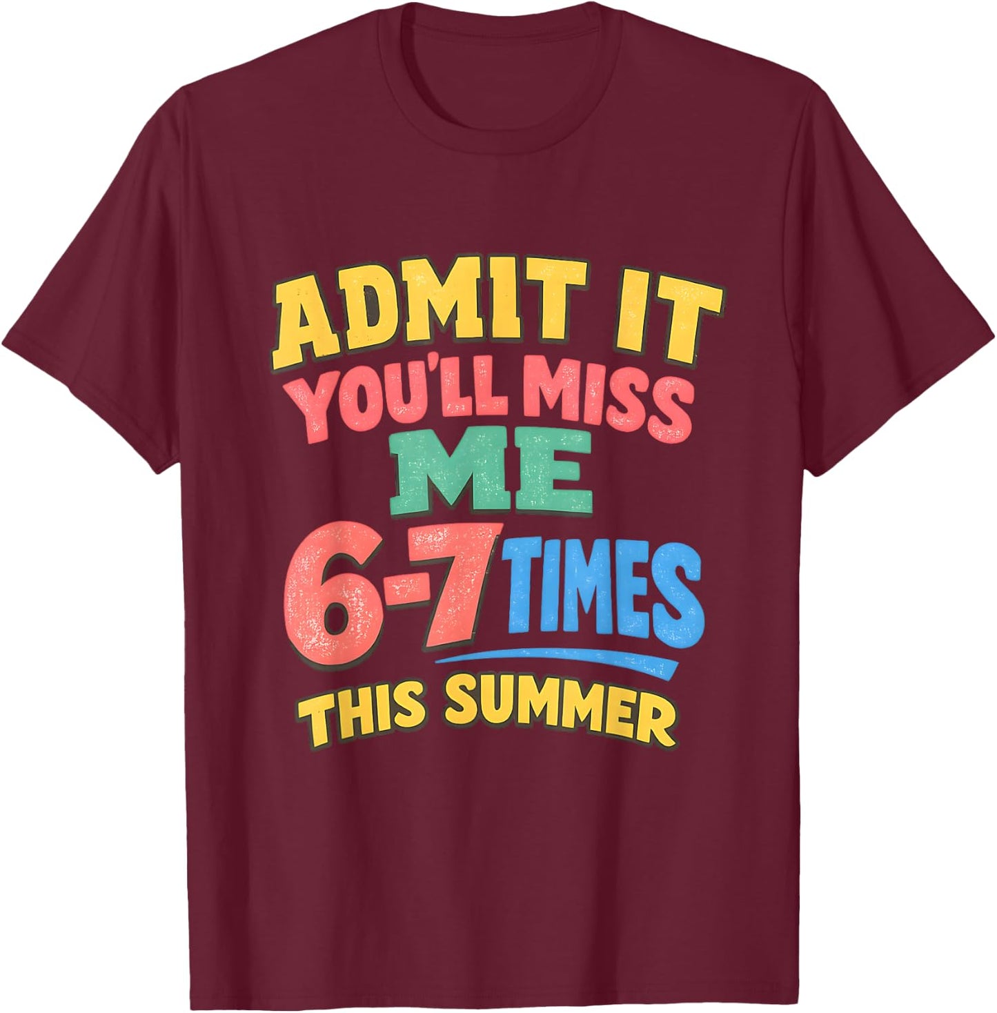 Admit It You'll Miss Me 6-7 Times Last Day School Teacher T-Shirt - T-Shirt | Maroon