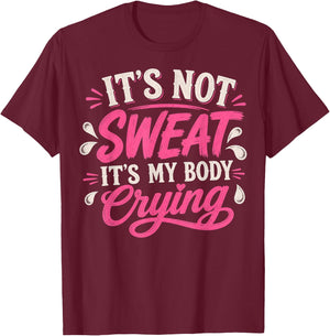 It's Not Sweat It's My Body Crying - Funny Workout Quote T-Shirt - T-Shirt | Maroon