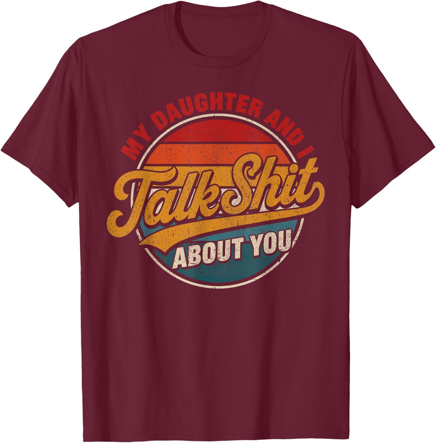 My Daughter and I Talk Sht About You Funny Shirt for Mom Dad T-Shirt - T-Shirt | Maroon