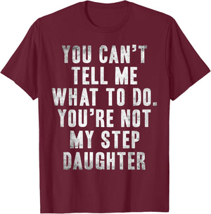You Can't Tell Me What To Do You're Not My Step Daughter Fun T-Shirt - T-Shirt | Maroon