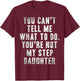 You Can't Tell Me What To Do You're Not My Step Daughter Fun T-Shirt - T-Shirt | Maroon