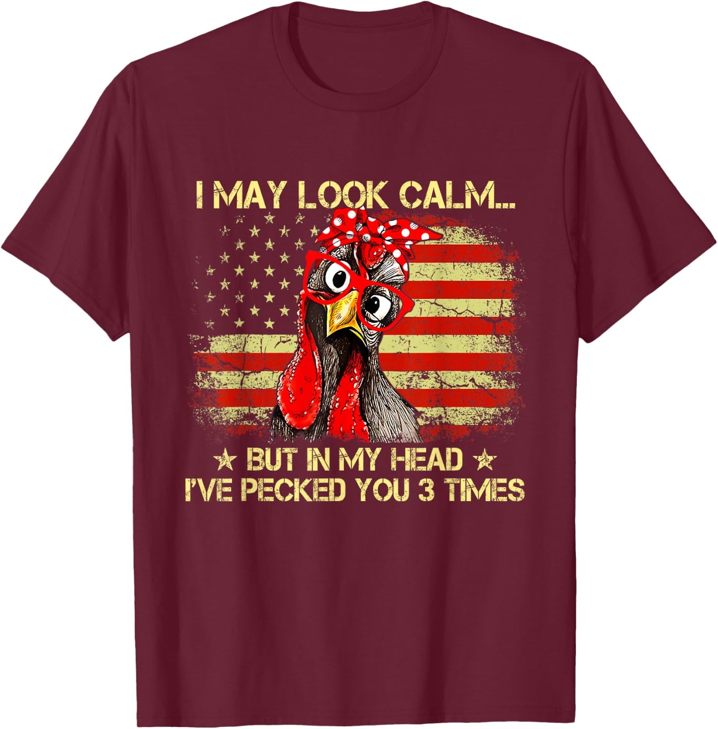 I May Look Calm But In My Head Ive Pecked You 3 Times Flag T-Shirt - T-Shirt | Maroon