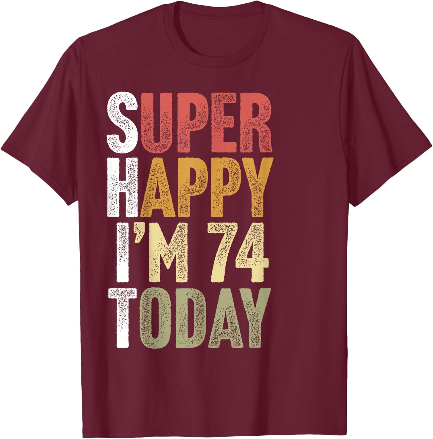 74 Year Old Super Happy I'm 74 Retro Funny 74th Birthday T-Shirt - T-Shirt | Maroon