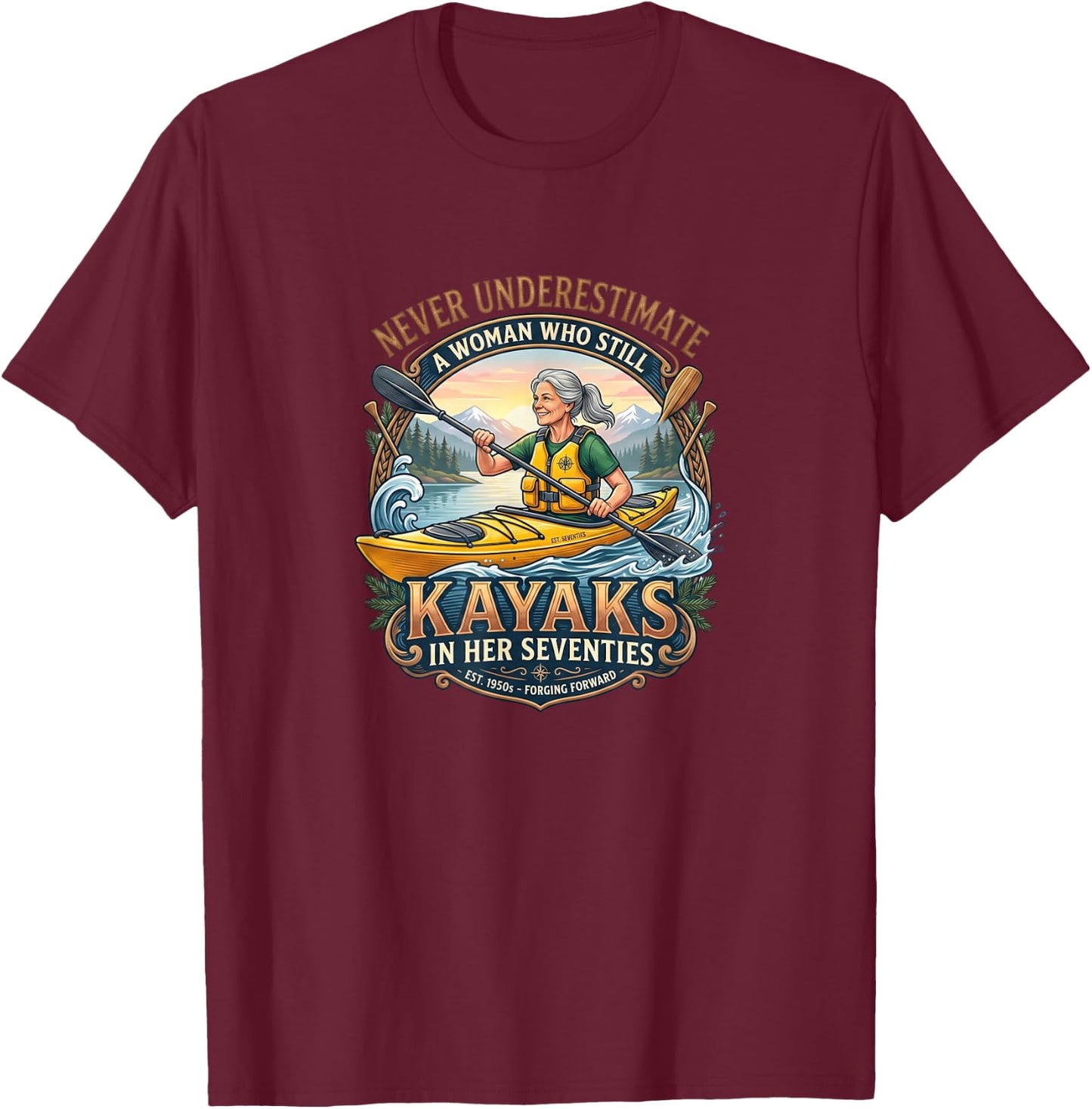 Never Underestimate Woman Who Still Kayaks in Her Seventies T-Shirt - T-Shirt | Maroon
