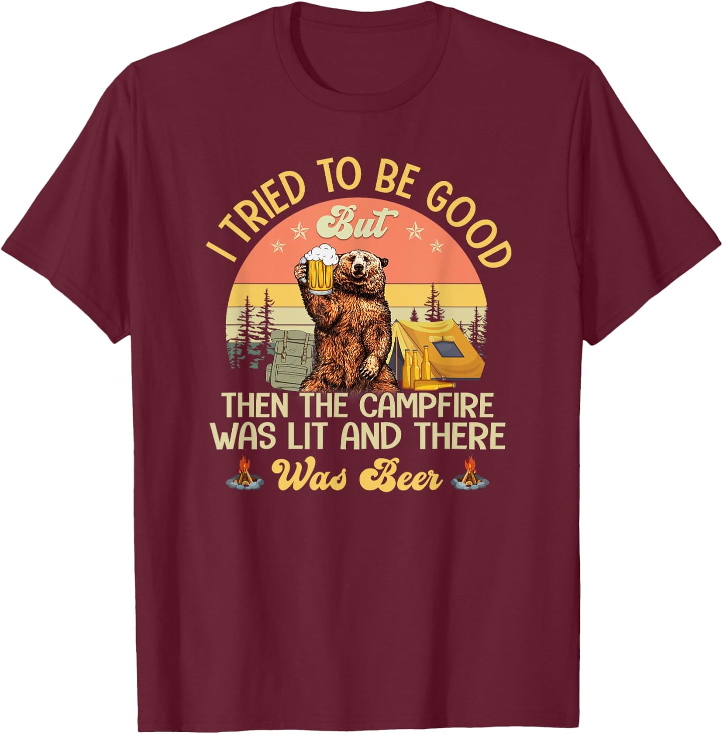 I Tried To Be Good But The Campfire Was Lit There Was Beer T-Shirt - T-Shirt | Maroon