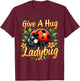 Give a Hug Ladybug Funny Ladybug Lover T-Shirt - T-Shirt | Maroon