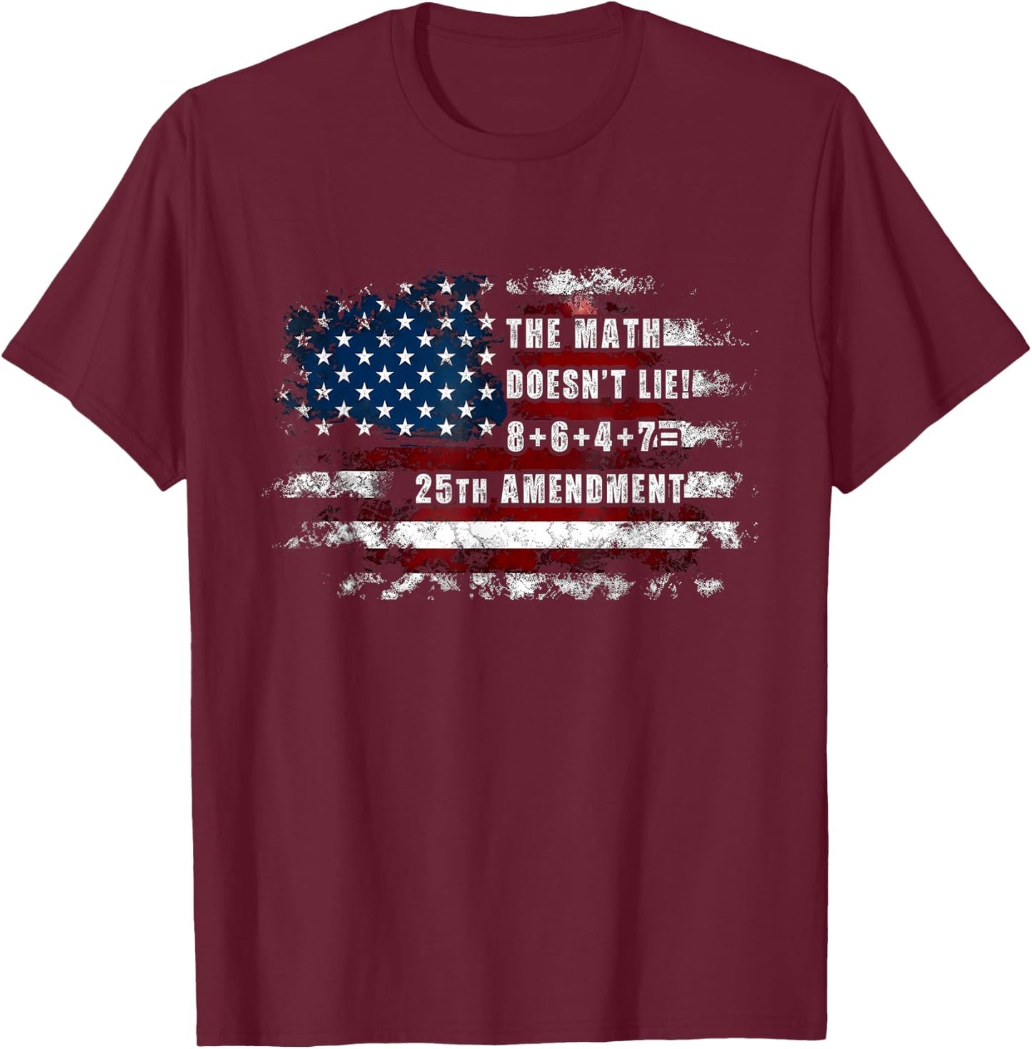 The Math Doesn't Lie! 8+6+4+7= 25th Amendment USA Flag T-Shirt - T-Shirt | Maroon