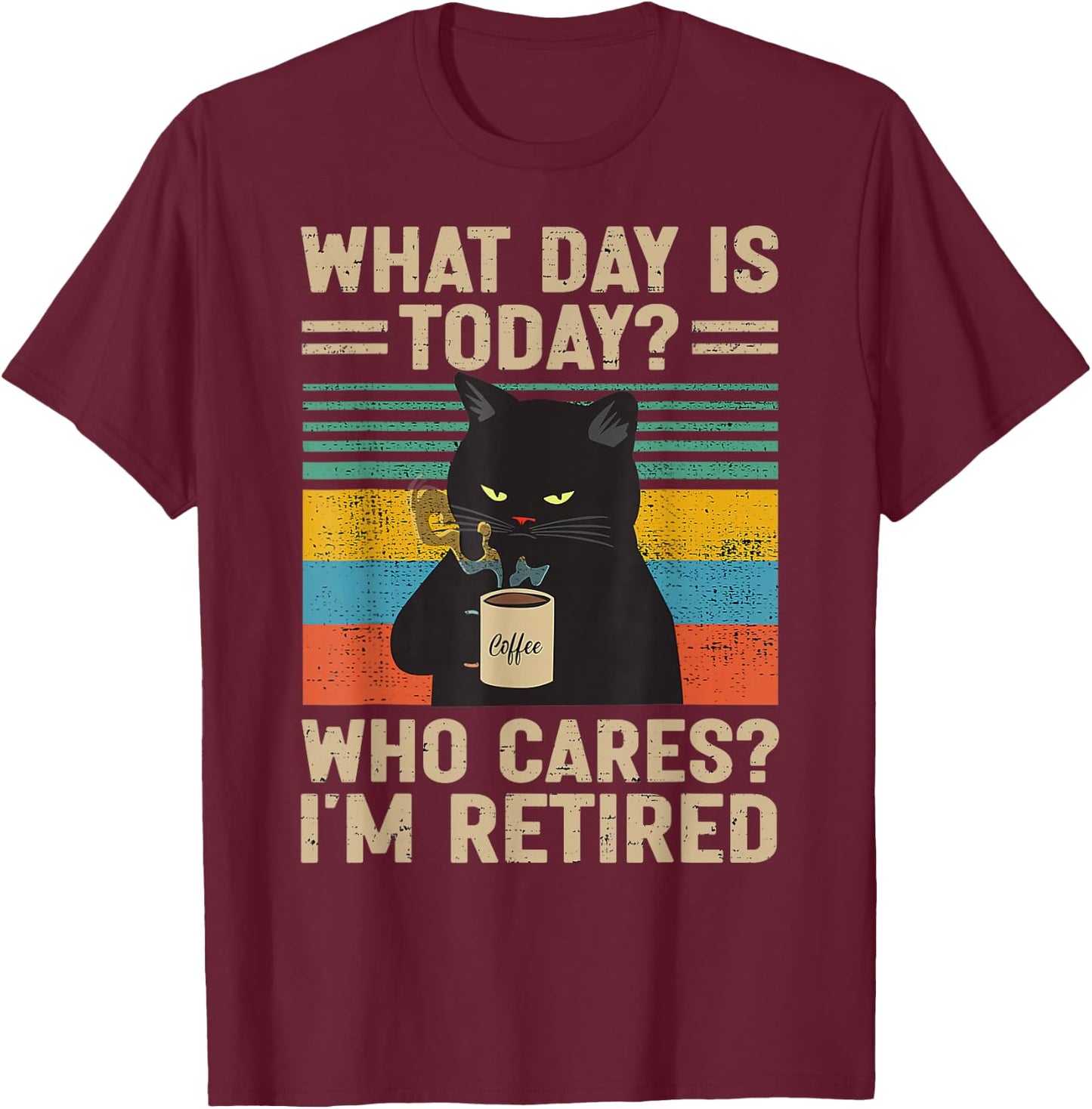What Day Is Today Who Cares I'm Retired Cat and Coffee T-Shirt - T-Shirt | Maroon