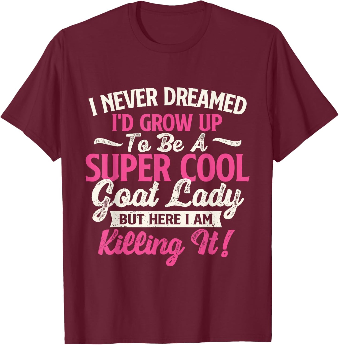 I Never Dreamed I'd Grow Up To Be Cool Goat Lady - Goats T-Shirt - T-Shirt | Maroon