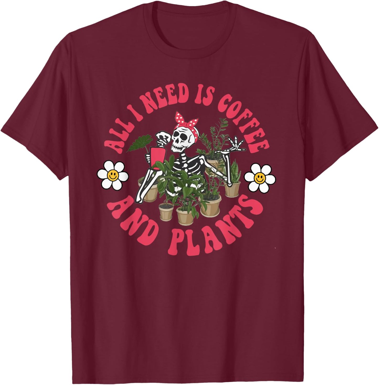 All I Need Is Coffee And Plants Skeleton Garden Coffee Lover T-Shirt - T-Shirt | Maroon