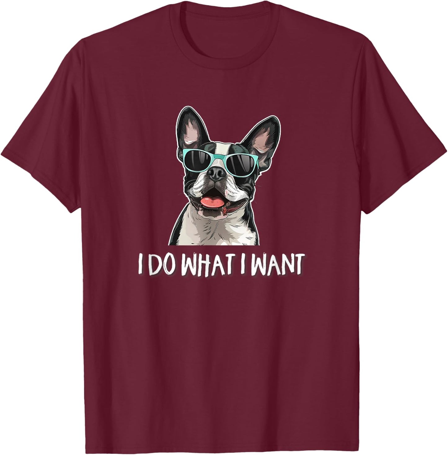 Funny Do What I Want Sunglasses Boston Terrier Dog Lover T-Shirt - T-Shirt | Maroon