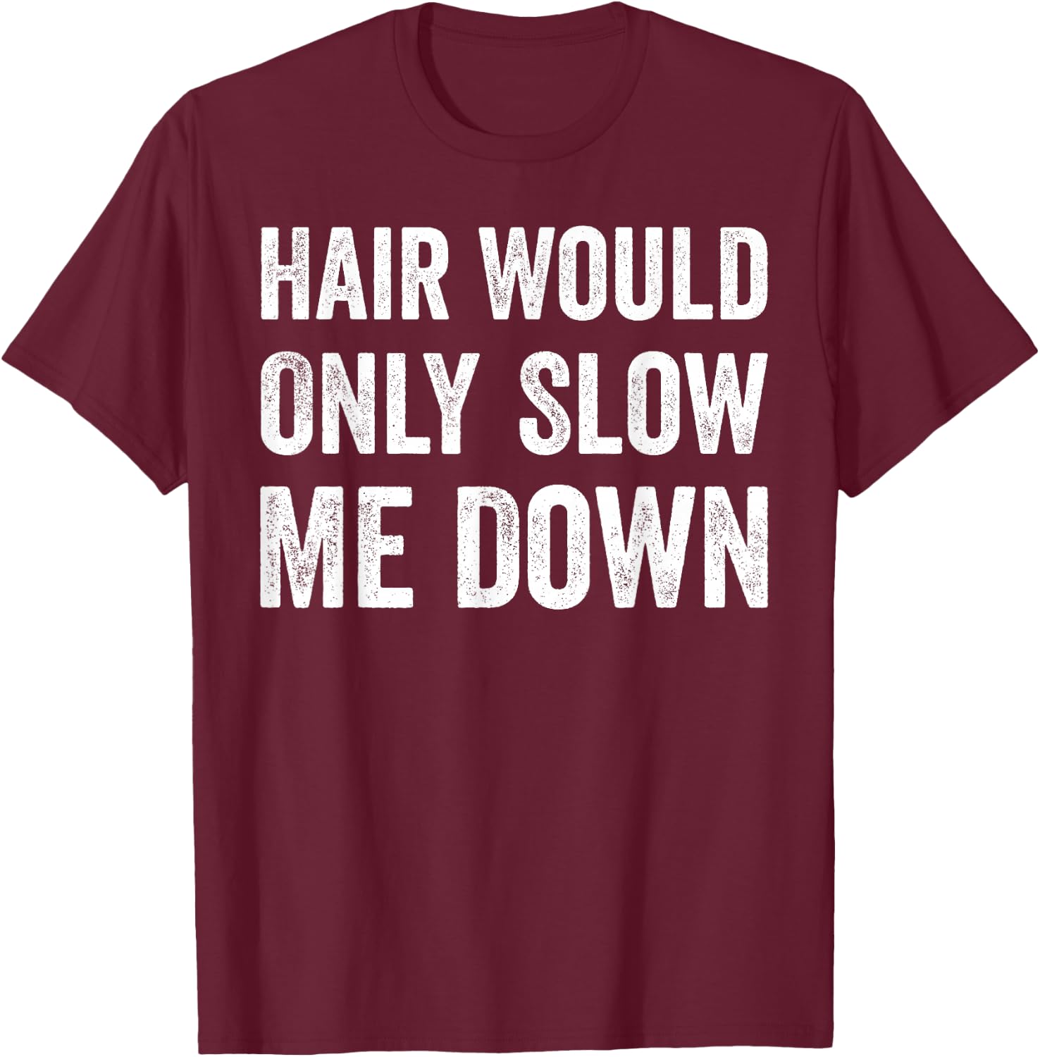 Hair Would Only Slow Me Down Humor T-Shirt - T-Shirt | Maroon