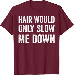 Hair Would Only Slow Me Down Humor T-Shirt - T-Shirt | Maroon
