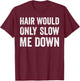 Hair Would Only Slow Me Down Humor T-Shirt - T-Shirt | Maroon