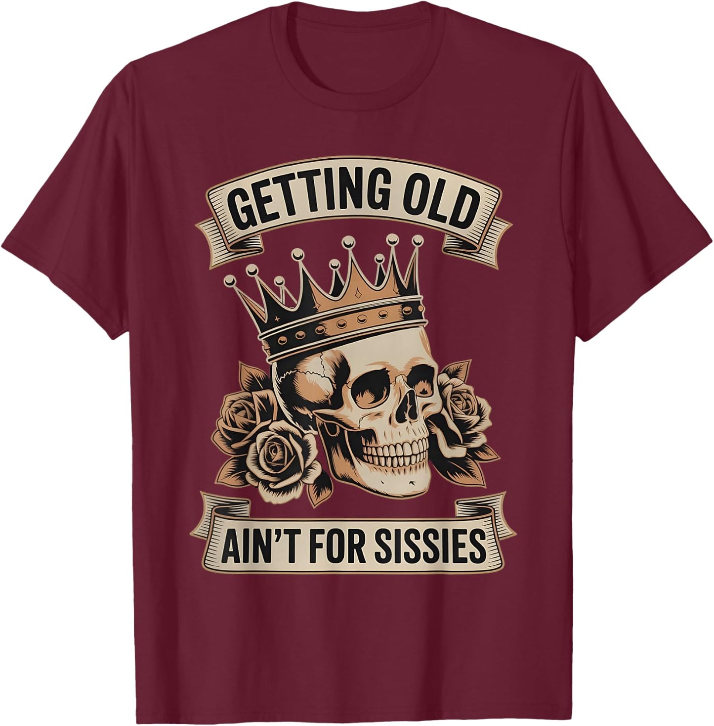 Getting Old Ain’t for Sissies Funny Skull Aging Quote T-Shirt - T-Shirt | Maroon