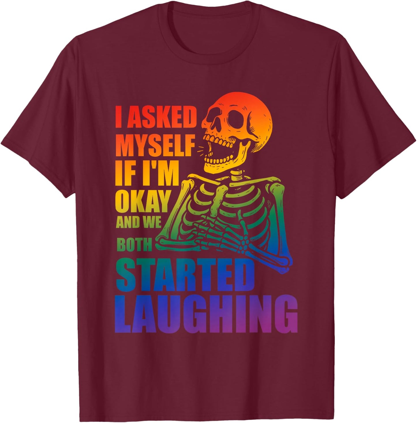 I Asked Myself If I'm Okay, We Both Started Laughing T-Shirt - T-Shirt | Maroon
