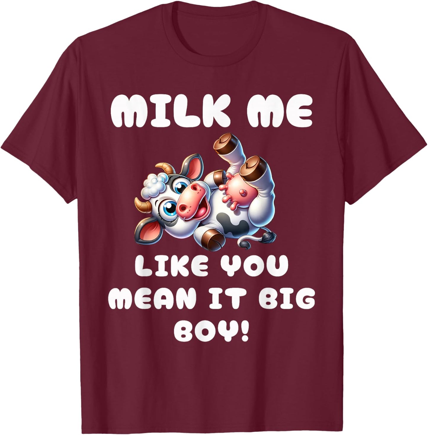 Funny Cow - Milk Me Like You Mean It Big Boy - Hilarious Cow T-Shirt - T-Shirt | Maroon